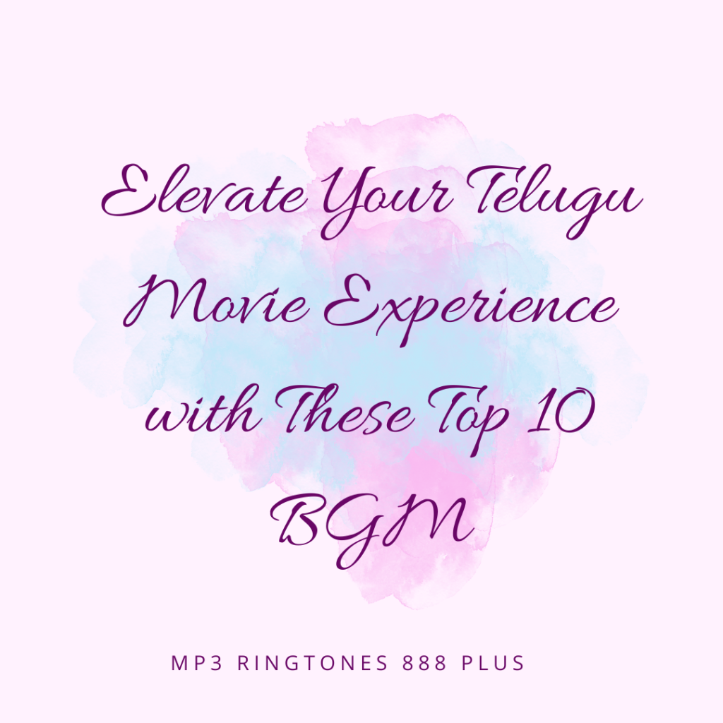 MP3 Ringtones 888 Plus - Elevate Your Telugu Movie Experience with These Top 10 BGM