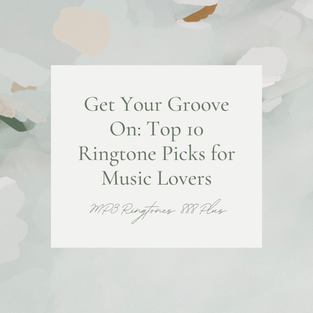 MP3 Ringtones 888 Plus - Get Your Groove On Top 10 Ringtone Picks for Music Lovers