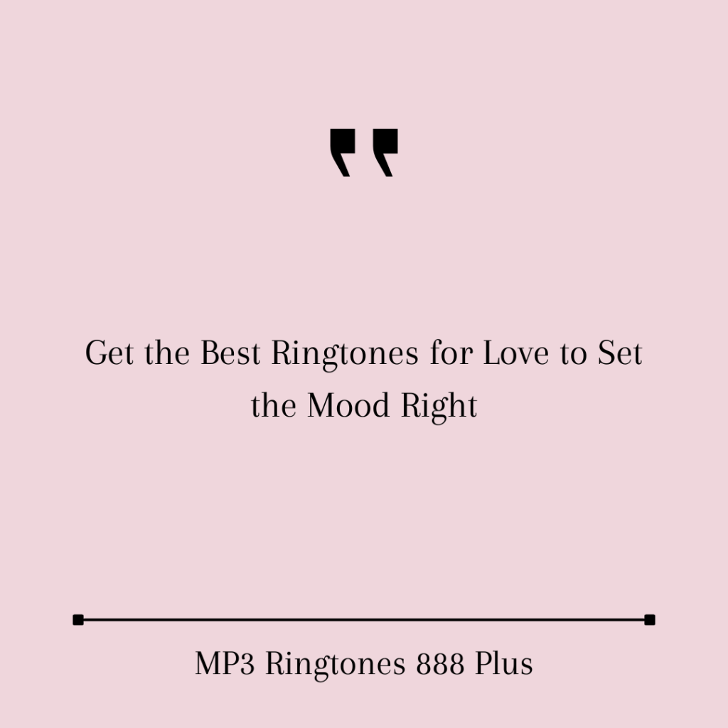 MP3 Ringtones 888 Plus - Get the Best Ringtones for Love to Set the Mood Right