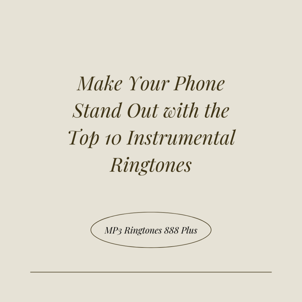 MP3 Ringtones 888 Plus - Make Your Phone Stand Out with the Top 10 Instrumental Ringtones