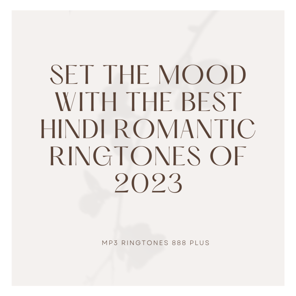 MP3 Ringtones 888 Plus - Set the Mood with the Best Hindi Romantic Ringtones of 2023
