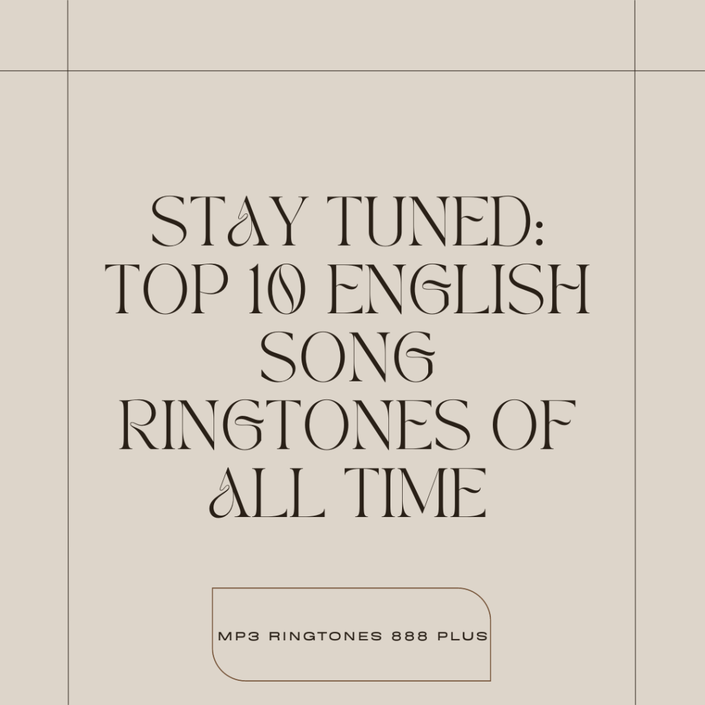 MP3 Ringtones 888 Plus - Stay Tuned Top 10 English Song Ringtones of All Time