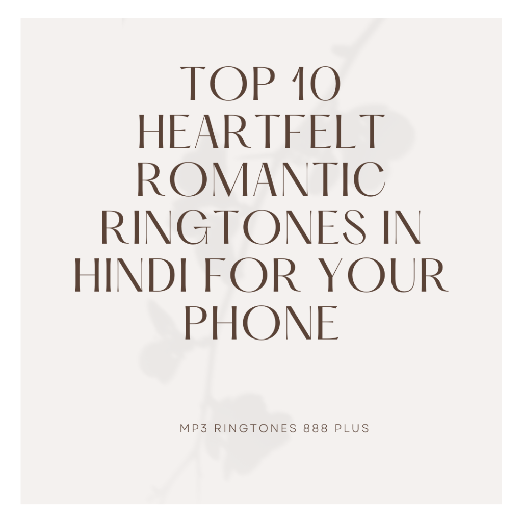 MP3 Ringtones 888 Plus - Top 10 Heartfelt Romantic Ringtones in Hindi for Your Phone