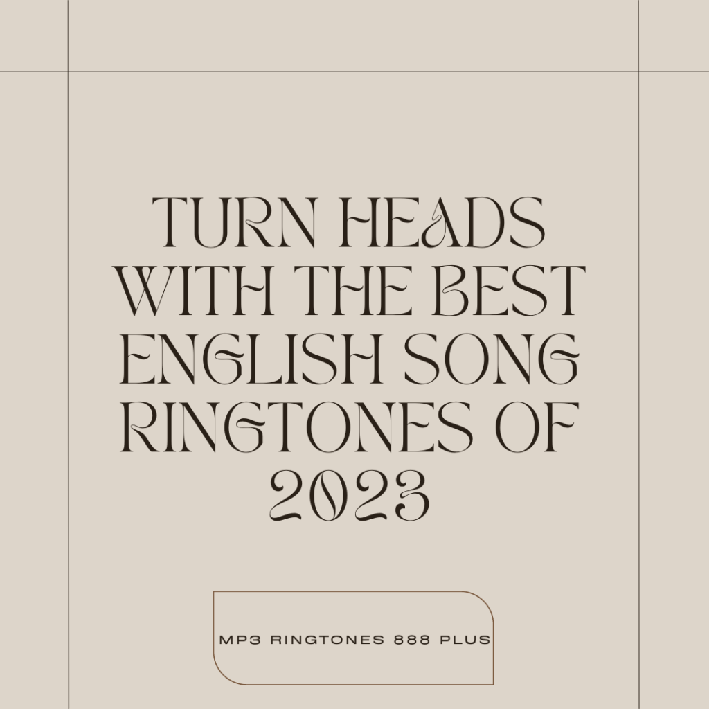 MP3 Ringtones 888 Plus - Turn Heads with the Best English Song Ringtones of 2023