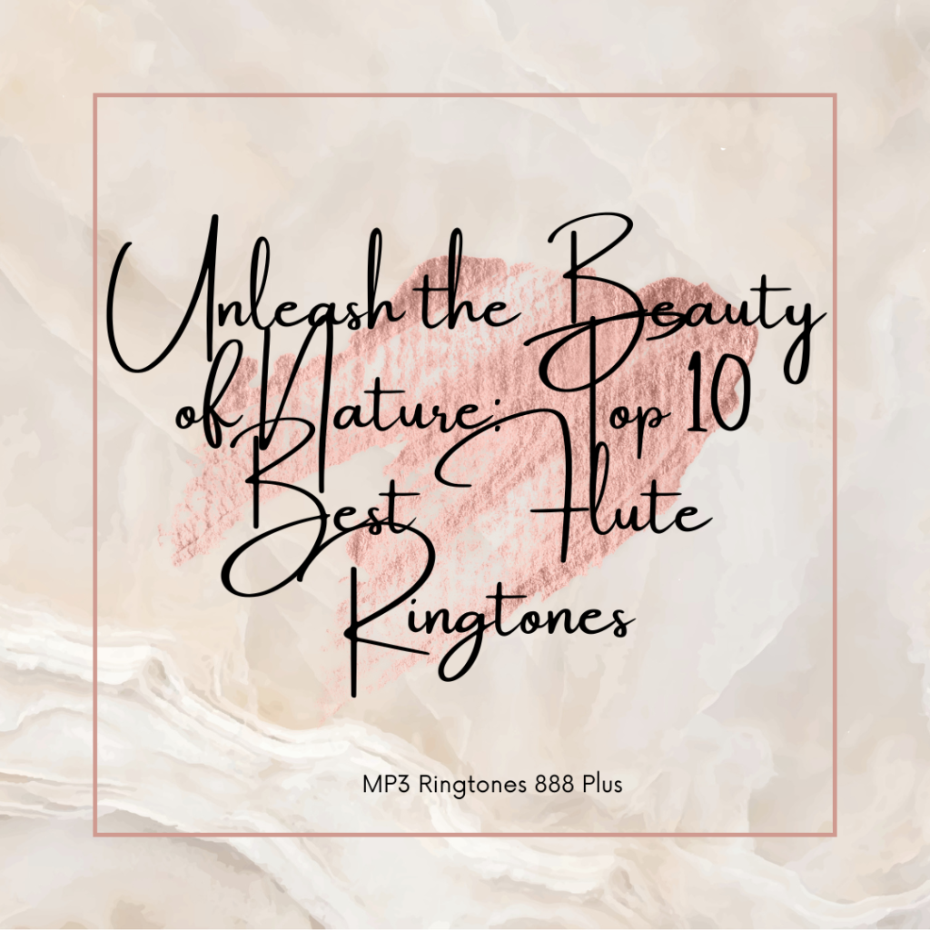 MP3 Ringtones 888 Plus - Unleash the Beauty of Nature Top 10 Best Flute Ringtones