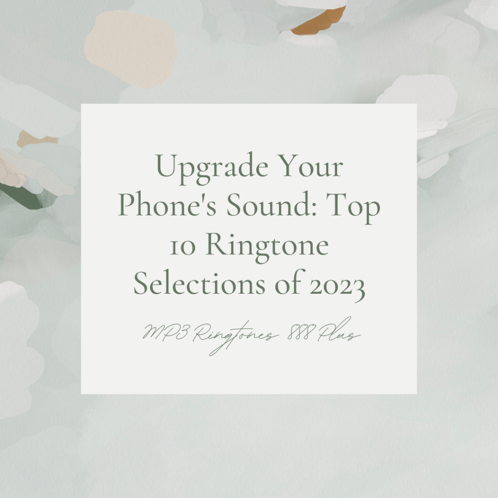 MP3 Ringtones 888 Plus - Upgrade Your Phone's Sound Top 10 Ringtone Selections of 2023